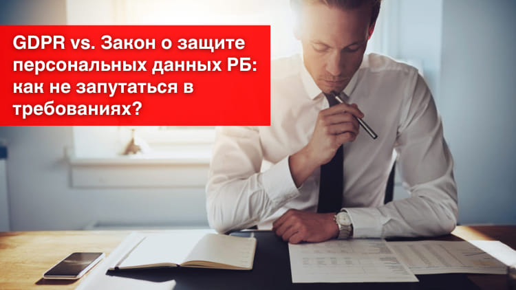 GDPR vs. Закон о защите персональных данных РБ: как не запутаться в требованиях?