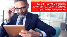 Как интерим-менеджер помогает сохранить бизнес при смене владельцев